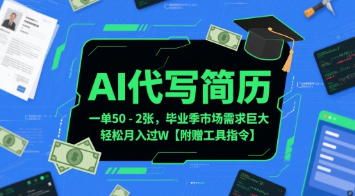 AI代写简历，一单50-2张，毕业季市场需求巨大，轻松月入过W【附赠工具指令】-星火轻创