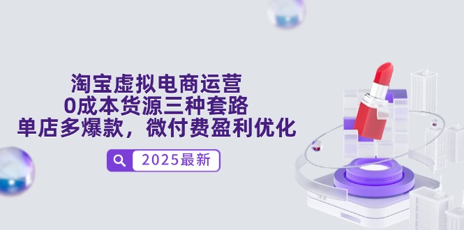 淘宝虚拟电商运营，0成本货源三种套路，单店多爆款，微付费盈利优化-星火轻创