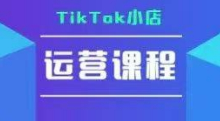 TikTok小店运营实操课，TK​小店运营实操+疑难答疑-星火轻创