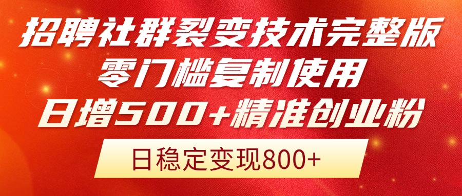 招聘社群裂变技术完整版流出！零门槛复制使用，日增500+精准创业流量每...-星火轻创