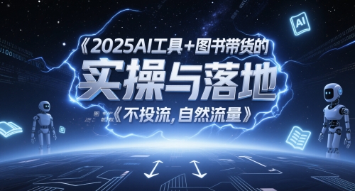 2025AI工具+图书带货的实操与落地，图文起号带货全攻略，不投流，自然流量-星火轻创