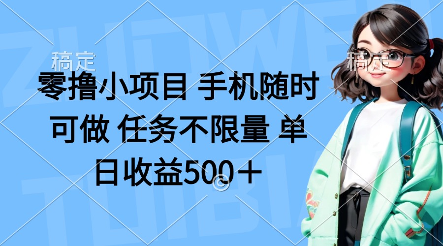 零撸小项目 手机随时可做 任务不限量 单日收益500＋-星火轻创
