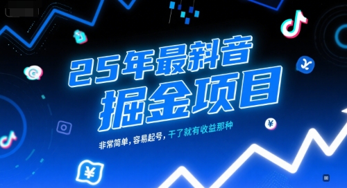 25年最新抖音掘金项目，非常简单，容易起号，干了就有收益那种-小艾项目网
