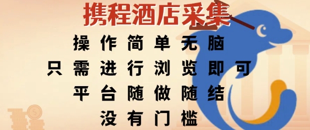 携程酒店采集，操作简单无脑，只需进行浏览即可，平台随做随结，没有门槛，挣米竟是如此容易【揭秘】-星火轻创