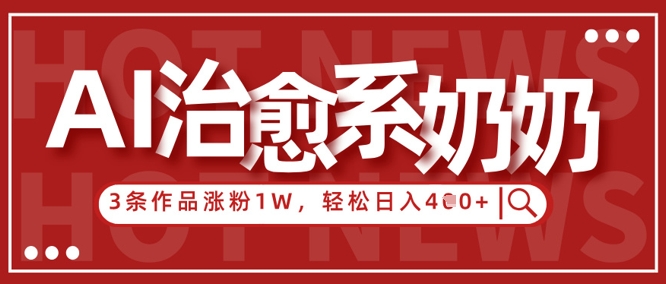 AI治愈系老奶奶情感赛道，3条作品涨粉1W+，小白轻松日入4张+-星火轻创