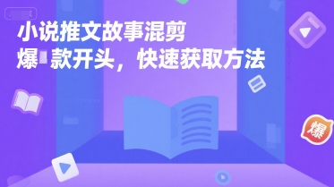 小说推文故事混剪爆款开头，快速获取方法-小艾项目网