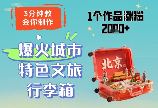 3分钟教会你，制作爆火城市特色文旅行李箱，1个作品涨粉2000+-星火轻创