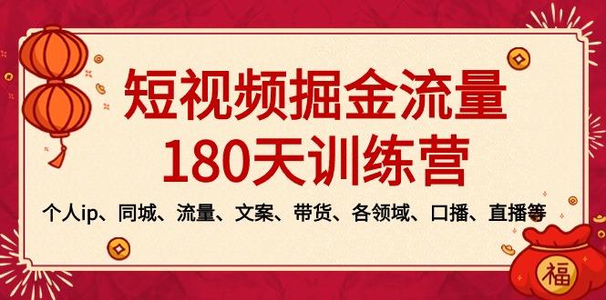短视频-掘金流量180天训练营，个人ip、同城、流量、文案、带货、各领域...-星火轻创