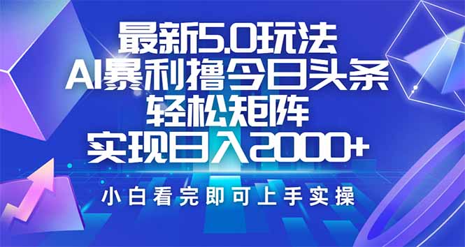 今日头条最新5.0玩法，思路简单，复制粘贴，轻松实现矩阵日入2000+-星火轻创
