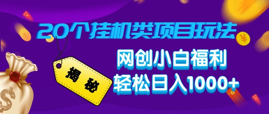 揭秘20种挂机类项目玩法 网创小白福利轻松日入1000+-星火轻创