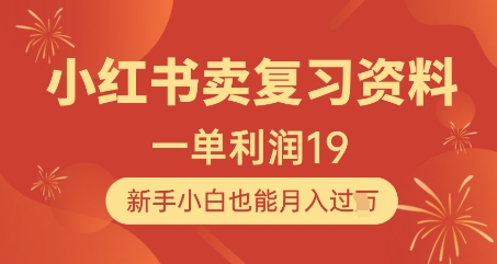 小红书卖复习资料，1单利润19，新手小白也能月入过W-星火轻创