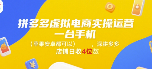 拼多多虚拟电商实操运营，一台手机(苹果安卓都可以)，深耕多多店铺日收4位数-星火轻创