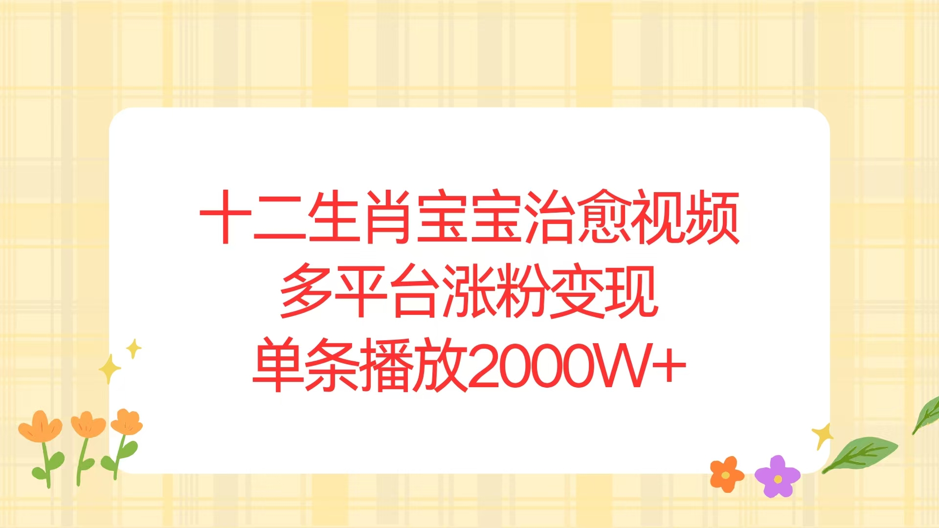 十二生肖宝宝治愈视频，多平台涨粉变现，单条播放2000W+-星火轻创