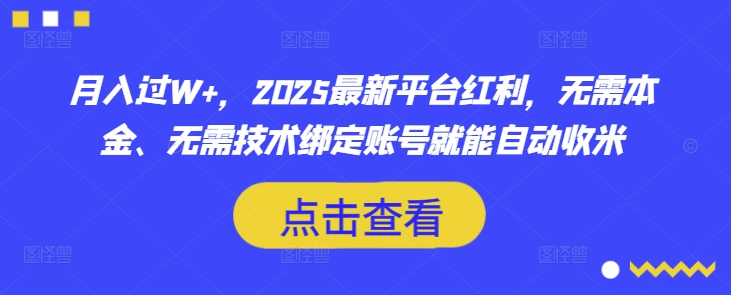 月入过W+，2025最新平台红利，无需本金、无需技术绑定账号就能自动收米-星火轻创