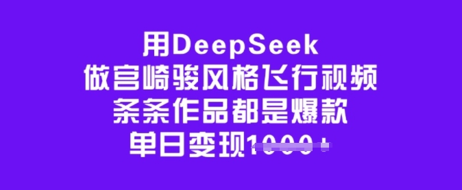 用DeepSeek做宫崎骏风格飞行视频，条条作品都是爆款，单日变现多张-星火轻创