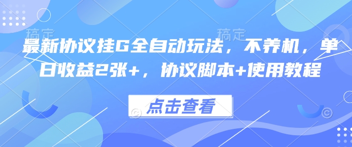 最新协议挂G全自动玩法，不用养机，单日收益2张+，协议脚本+使用教程【揭秘】-星火轻创