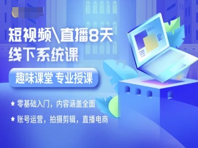 短视频直播8天线下系统课，零基础入门，内容涵盖全面，账号运营，拍摄剪辑，直播电商-星火轻创