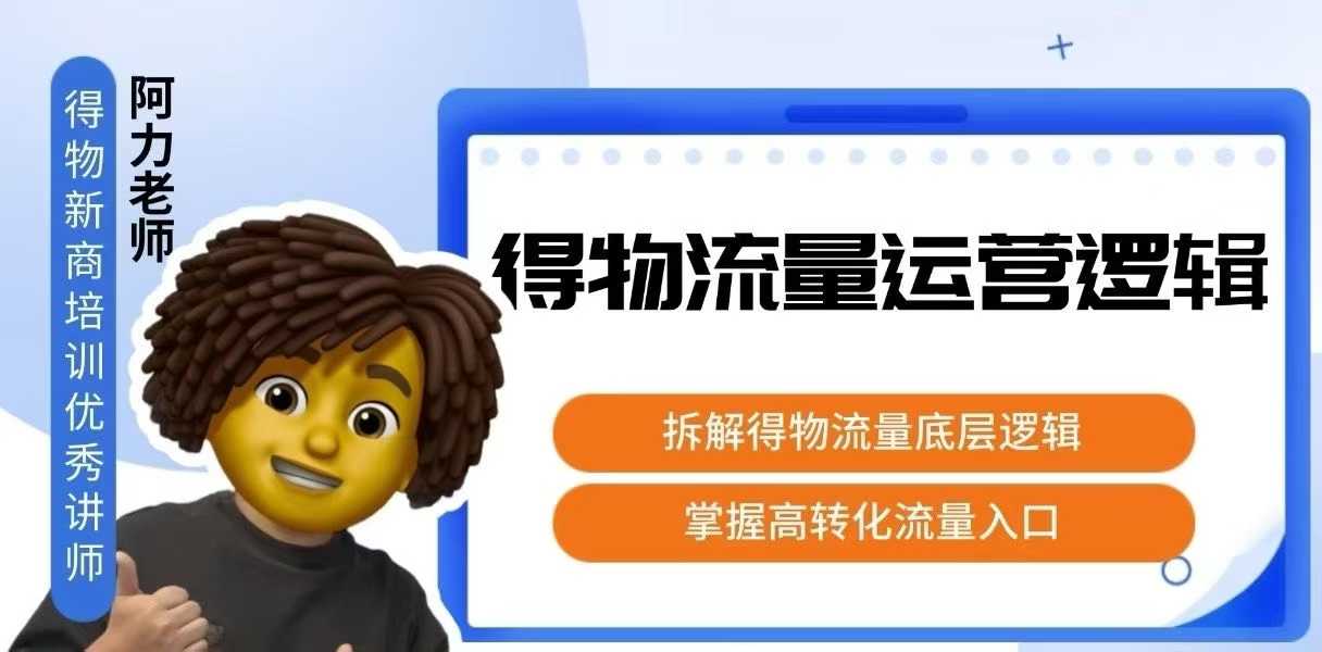 得物流量运营逻辑，​拆解得物流量底层逻辑，掌握高转化入口-星火轻创