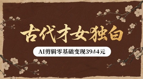 古代才女独白视频新玩法单条视频变现多张，AI剪辑零基础即可上手-星火轻创