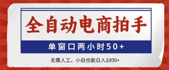 全自动电商拍手，单窗口两小时50+，无需人工，小白也能轻松日入1k+【揭秘】-星火轻创