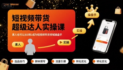 短视频带货超级达人实操课，素人也可以从0到1成为短视频带货领域操盘手-星火轻创