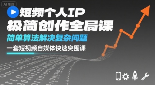 短视频个人IP极简创作全局课，简单算法解决复杂问题，一套短视频自媒体快速突围课-星火轻创