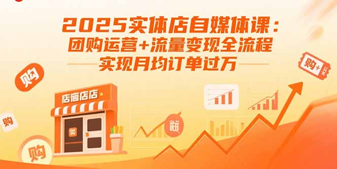 2025实体店自媒体课：团购运营+流量变现全流程，实现月均订单过万-星火轻创
