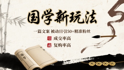 国学新玩法：一篇文案  被动日引50+精准粉丝成交率高  复购率高-星火轻创