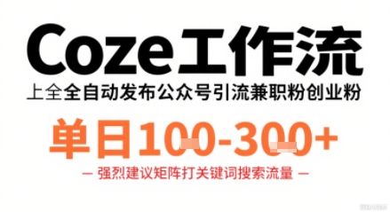 Coze工作流一键发布高质量公众号引流兼职粉代发粉，单日1-3张-星火轻创