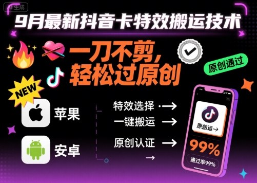 9月最新抖音卡特效搬运技术，一刀不剪，轻松过原创，苹果安卓可以-星火轻创