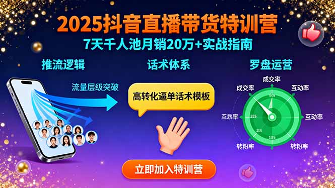 2025抖音直播带货特训：推流逻辑、话术体系、罗盘运营,7天千人池月销20万+-星火轻创