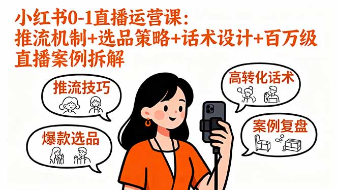 小红书0-1直播运营课：推流机制+选品策略+话术设计+百万级直播案例拆解-星火轻创