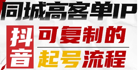 抖音同城高客单IP—可复制的起号流程-星火轻创