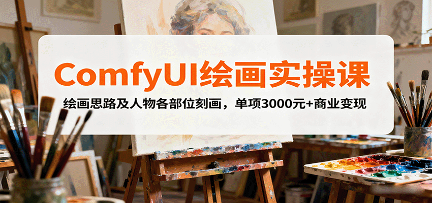 ComfyUI绘画实操课，绘画思路及人物各部位刻画，单项3000元+商业变现-星火轻创