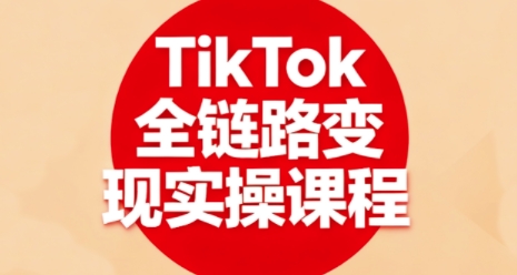 TikTok全链路变现实操课程，全方位助力学员掌握TK变现技能-小艾项目网