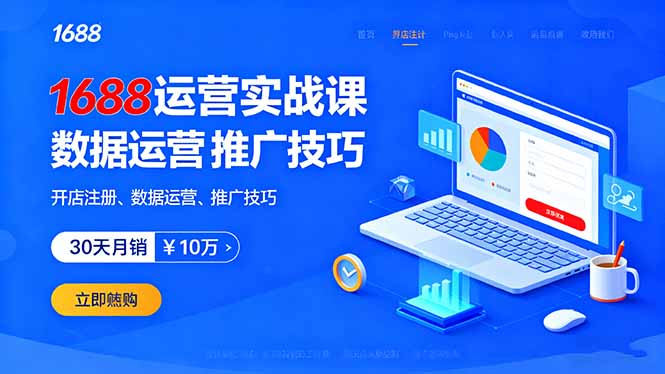 1688运营实战课：开店注册、数据运营、推广技巧，30天月销破10万+-星火轻创