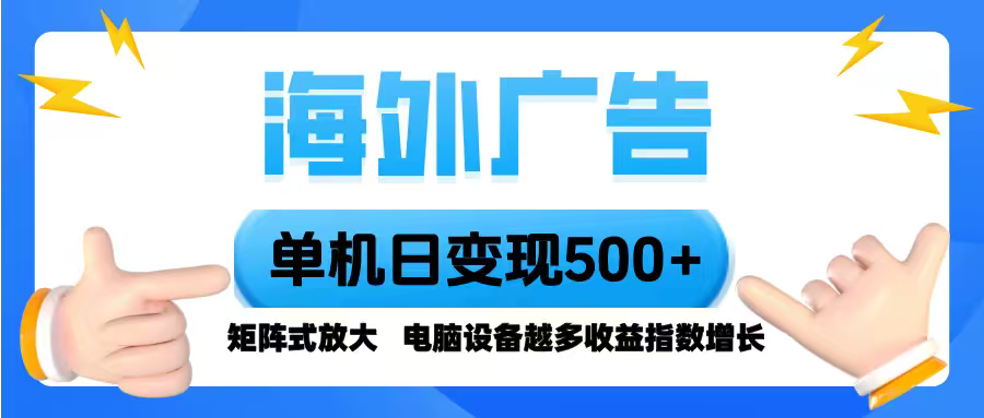 海外广告 单机单日变现500+ 脚本全自动操作，设备越多，收益翻倍，小白…-星火轻创