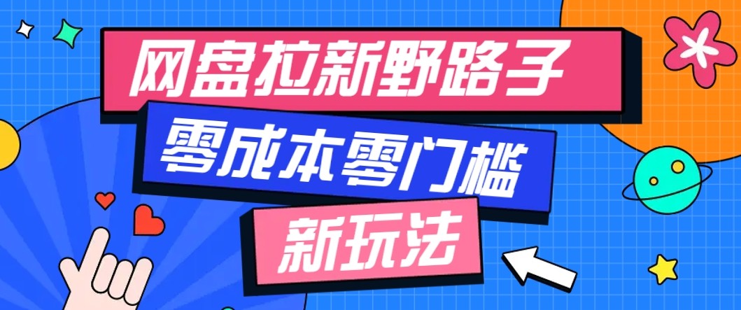 网盘拉新野路子玩法，零成本零门槛多种变现方式，轻松月入万元【保姆级教程】-星火轻创