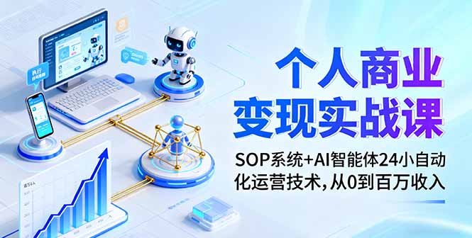 个人商业变现实战课：SOP系统+AI智能体24小自动化运营技术，从0到百万收入-星火轻创