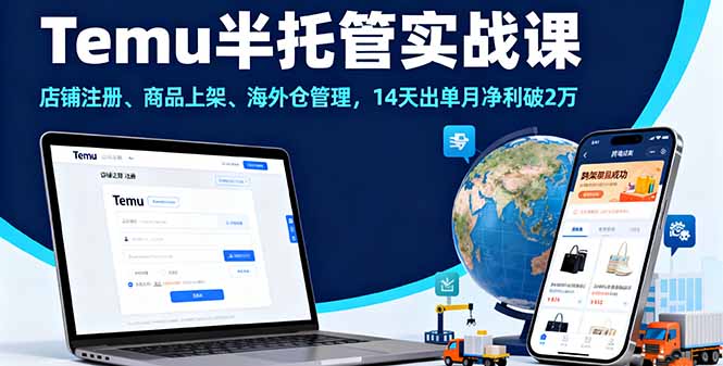 Temu半托管实战课，店铺注册、商品上架、海外仓管理，14天出单月净利破2万-星火轻创