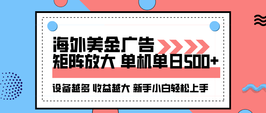 海外美金广告全自动挂机，单机单日500+可矩阵放大设备越多收益越大，新…-星火轻创