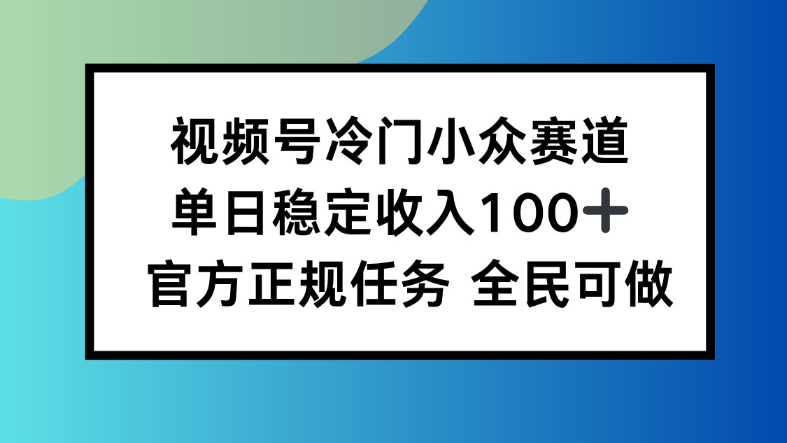 视频号小众赛道，单日稳定收入100+，适合所有人-星火轻创
