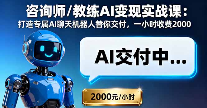 咨询师/教练AI变现实战课：打造专属AI聊天机器人替你交付，一小时收费2000-星火轻创