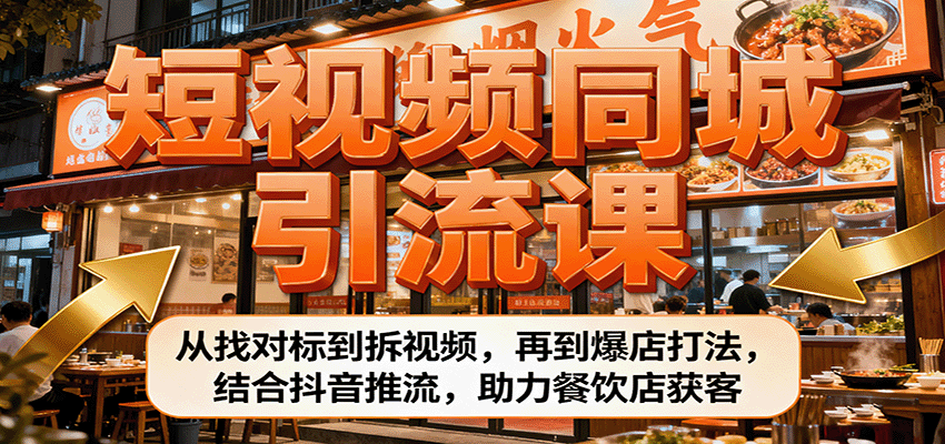 短视频同城引流课：从找对标到拆视频，再到爆店打法，结合抖音推流，助力餐饮店获客-星火轻创