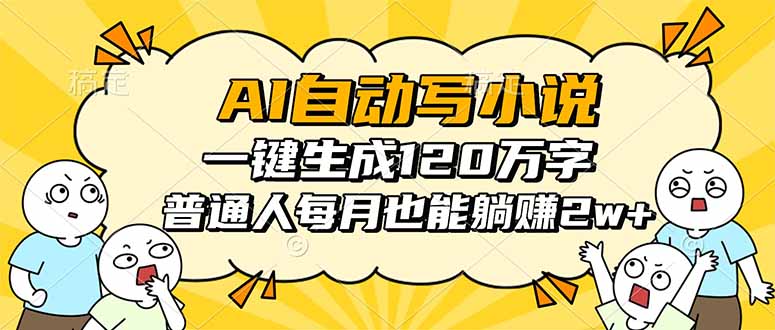 AI自动写小说，一键生成120万字，普通人每月也能躺赚2w+-星火轻创