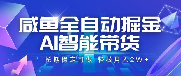 咸鱼全自动掘金，AI智能带货长期稳定可做，轻松月入2W+【揭秘】-小艾项目网