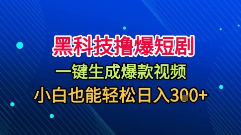 黑科技撸爆短剧,懒人玩法,无需剪辑,一键生成,秒过原创,小白也能轻松日入1k【揭秘】