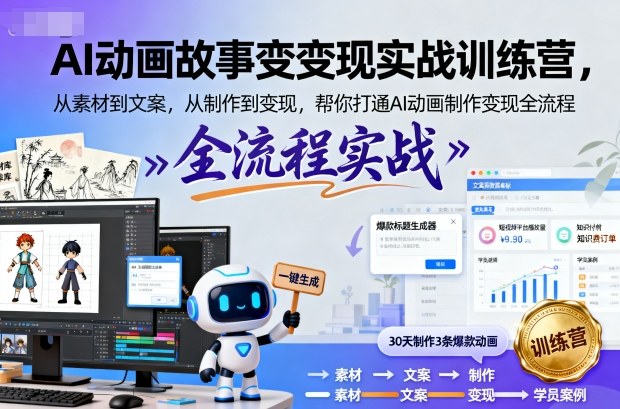 AI动画故事变现实战训练营，从素材到文案，从制作到变现，帮你打通AI动画制作变现全流程-星火轻创