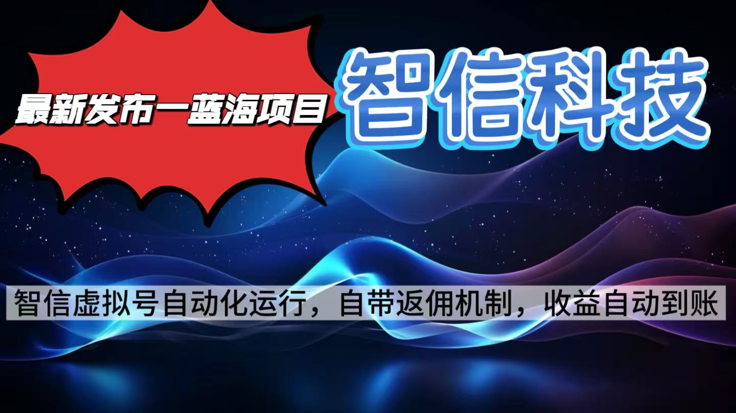 最新蓝海项目，智信科技号全自动项目，无需人工，单电脑日收益2000+单…-星火轻创