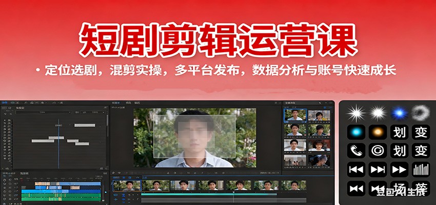 短剧剪辑运营课：定位选剧，混剪实操，多平台发布，数据分析与账号快速成长-星火轻创
